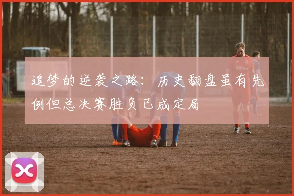 追梦的逆袭之路：历史翻盘虽有先例但总决赛胜负已成定局