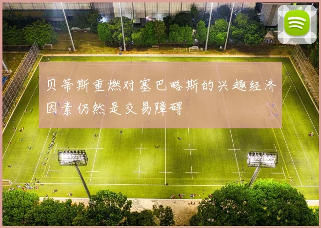 贝蒂斯重燃对塞巴略斯的兴趣经济因素仍然是交易障碍