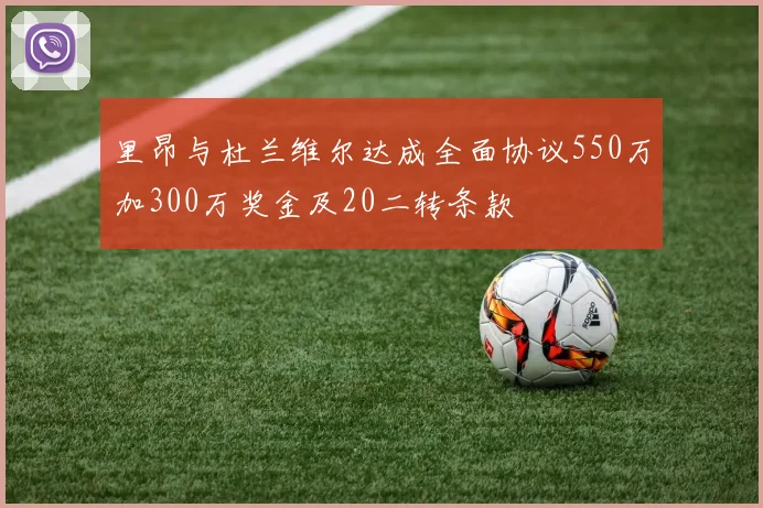 里昂与杜兰维尔达成全面协议550万加300万奖金及20二转条款